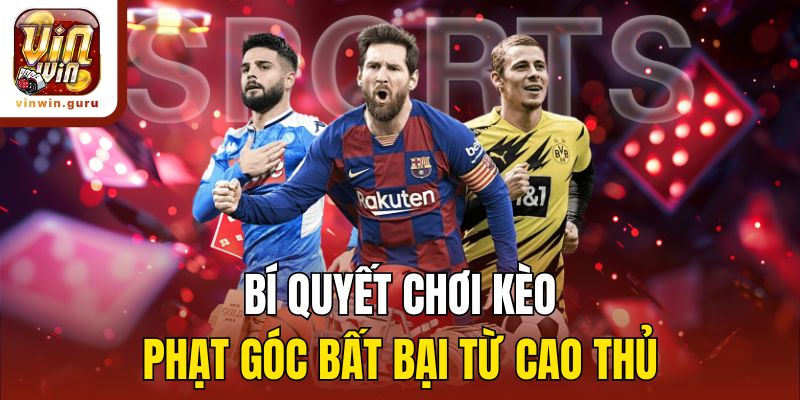 Bí quyết chơi kèo phạt góc bất bại từ cao thủ