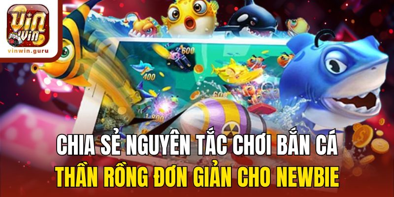 Chia sẻ nguyên tắc chơi Bắn cá thần rồng đơn giản cho newbie
