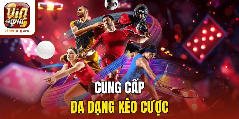 Cung cấp đa dạng kèo cược