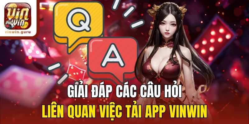Giải đáp các câu hỏi liên quan việc tải app Vinwin