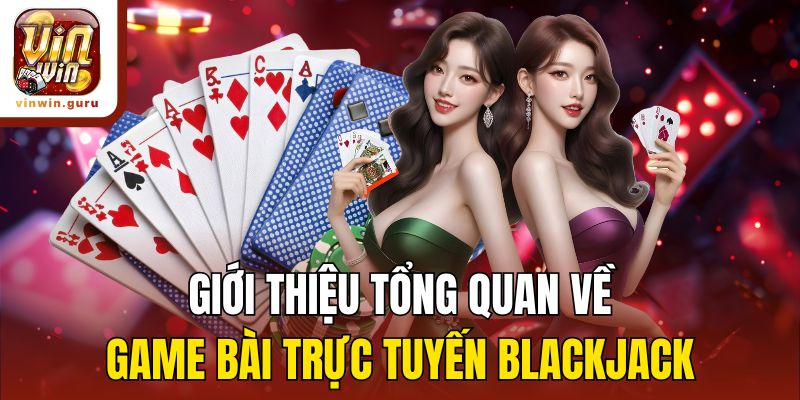 Giới thiệu tổng quan về game bài trực tuyến Blackjack