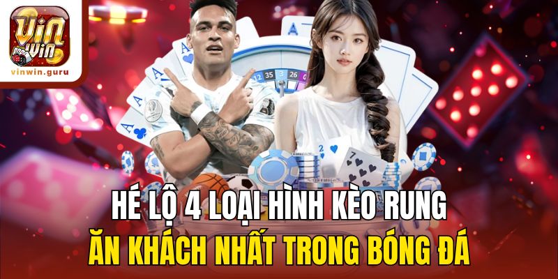 Hé lộ 4 loại hình kèo rung ăn khách nhất trong bóng đá