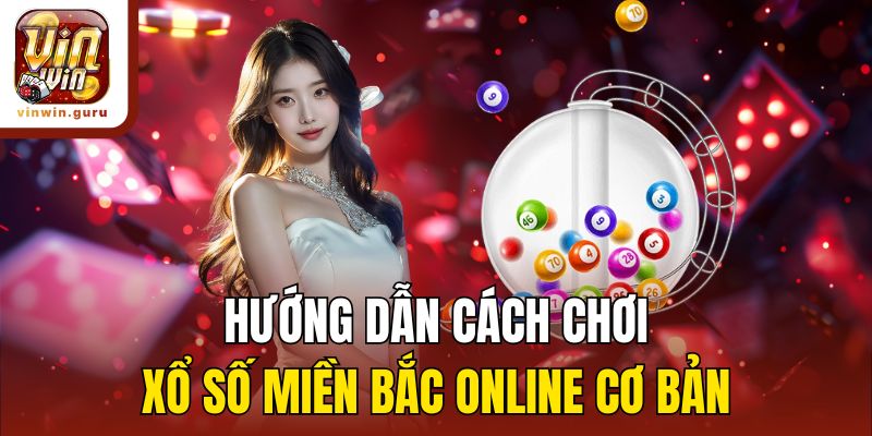 Hướng dẫn cách chơi xổ số miền Bắc online cơ bản