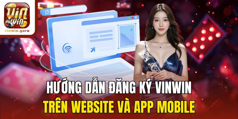 Hướng dẫn đăng ký Vinwin trên website và app mobile
