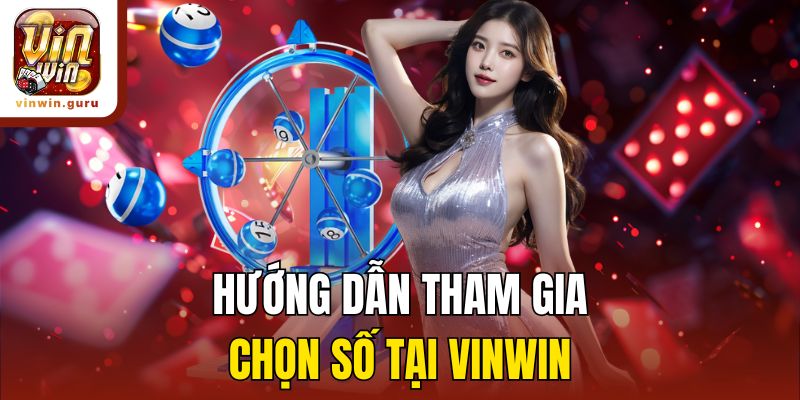 Hướng dẫn tham gia chọn số tại Vinwin