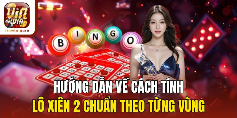 Hướng dẫn về cách tính lô xiên 2 chuẩn theo từng vùng