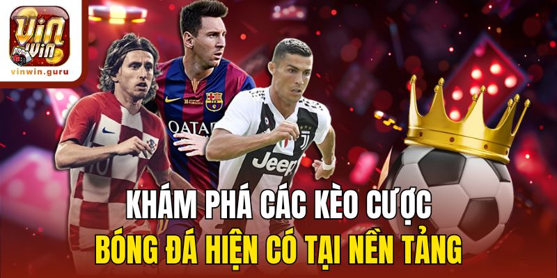Khám phá các kèo cược bóng đá hiện có tại nền tảng