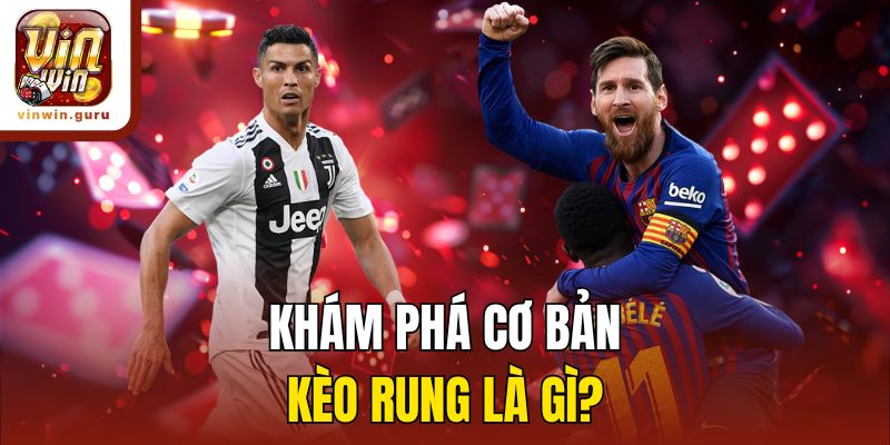 Khám phá cơ bản kèo rung là gì?