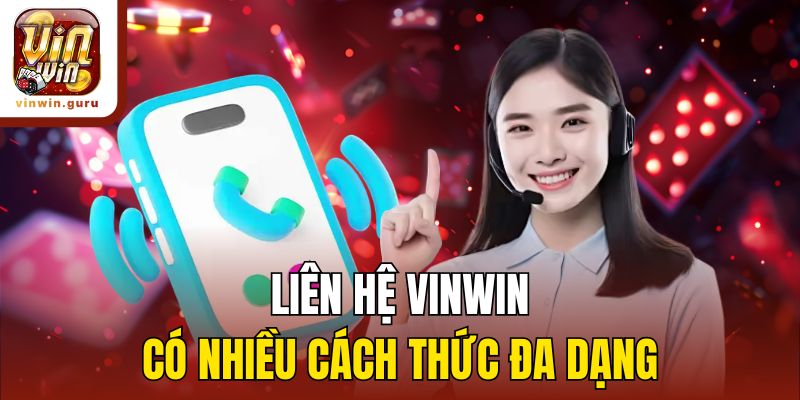 Liên hệ Vinwin có nhiều cách thức đa dạng