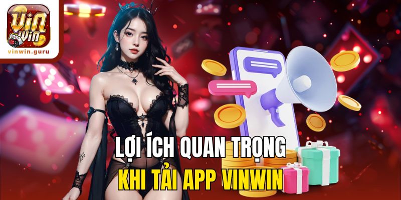 Lợi ích quan trọng khi tải app Vinwin