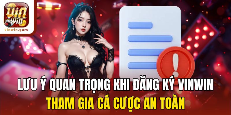 Lưu ý quan trọng khi đăng ký Vinwin tham gia cá cược an toàn
