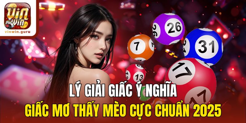 Lý giải giấc ý nghĩa giấc mơ thấy mèo cực chuẩn 2025