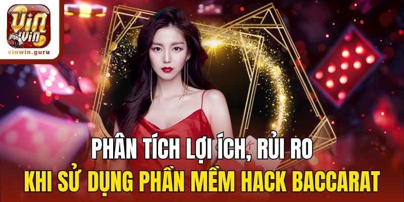 Phân tích lợi ích, rủi ro khi sử dụng phần mềm hack baccarat