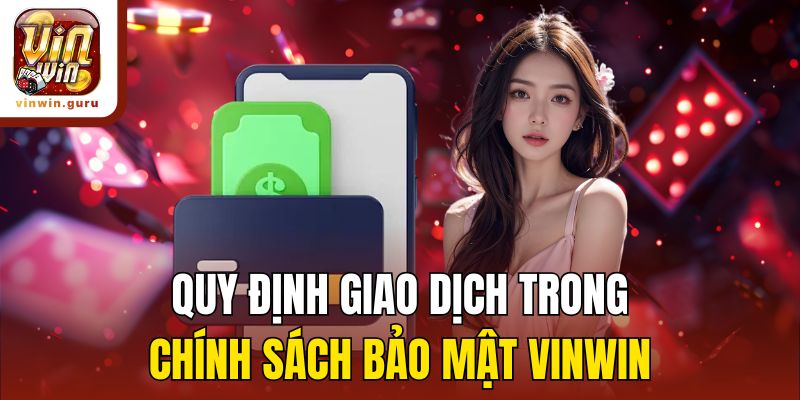 Quy định giao dịch trong chính sách bảo mật Vinwin